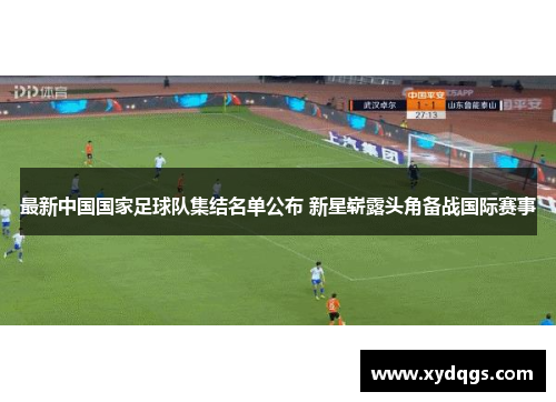 最新中国国家足球队集结名单公布 新星崭露头角备战国际赛事