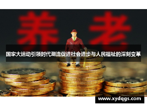 国家大运动引领时代潮流促进社会进步与人民福祉的深刻变革